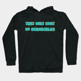 They Only Cost 25 Schmeckles Hoodie